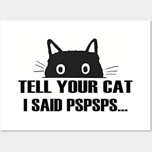 Tell Your Cat I Said Pspsps Posters and Art